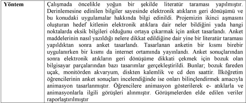 Projemizin ikinci aşmasını oluşturan hedef kitlenin elektronik atıklara dair neler bildiğini yada hangi noktalarda eksik bilgileri olduğunu ortaya çıkarmak için anket tasarlandı.