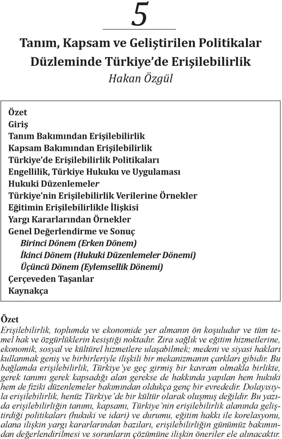 Değerlendirme ve Sonuç Birinci Dönem (Erken Dönem) İkinci Dönem (Hukuki Düzenlemeler Dönemi) Üçüncü Dönem (Eylemsellik Dönemi) Çerçeveden Taşanlar Kaynakça Özet Erişilebilirlik, toplumda ve ekonomide