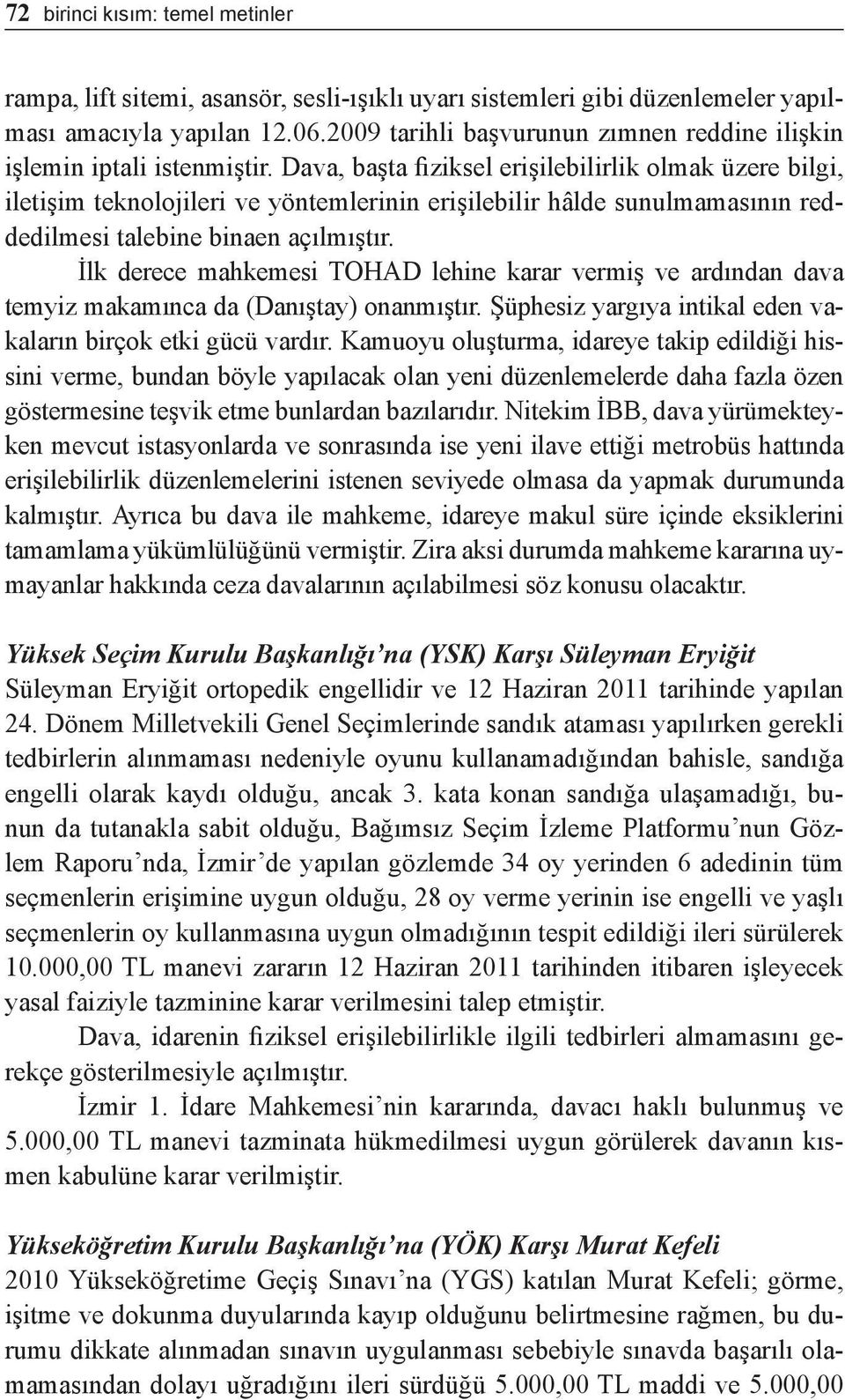 Dava, başta fiziksel erişilebilirlik olmak üzere bilgi, iletişim teknolojileri ve yöntemlerinin erişilebilir hâlde sunulmamasının reddedilmesi talebine binaen açılmıştır.