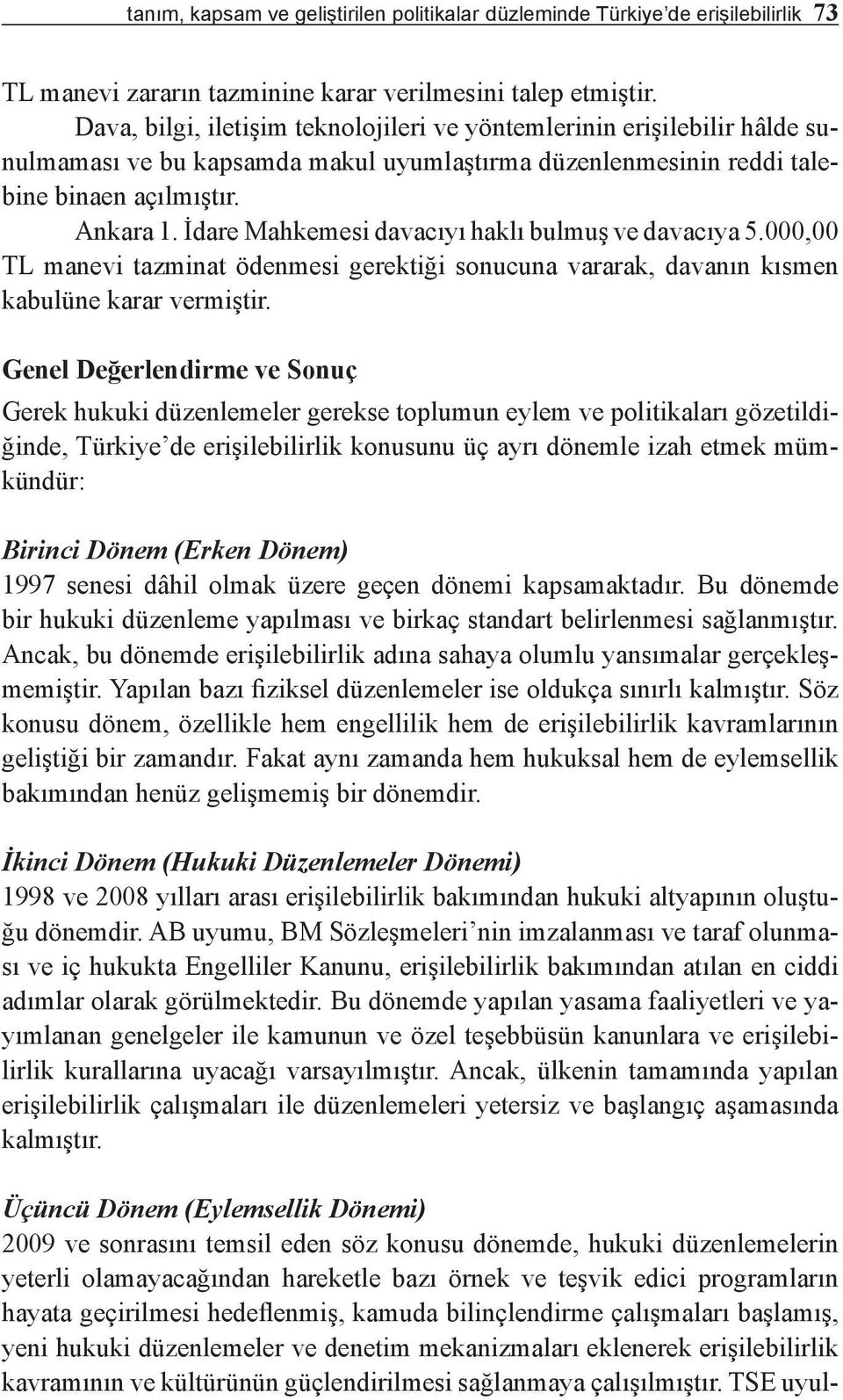 İdare Mahkemesi davacıyı haklı bulmuş ve davacıya 5.000,00 TL manevi tazminat ödenmesi gerektiği sonucuna vararak, davanın kısmen kabulüne karar vermiştir.