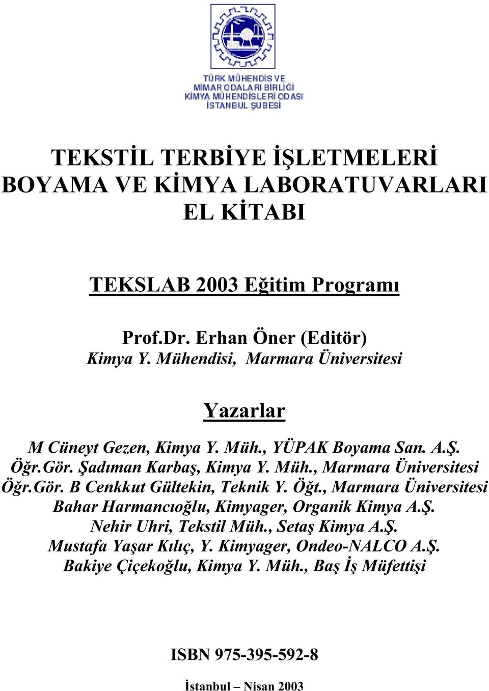 gör. B Cenkkut Gültekin, Teknik Y. Ö t., Marmara Üniversitesi Bahar Harmancıo lu, Kimyager, Organik Kimya A.. Nehir Uhri, Tekstil Müh.