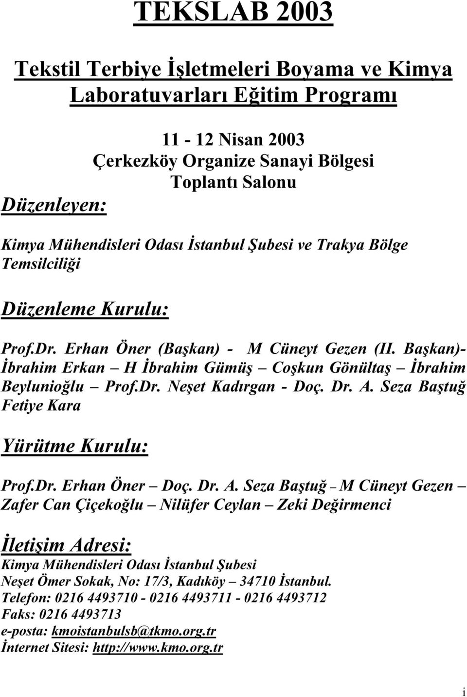 Dr. A. Seza Ba tu Fetiye Kara Yürütme Kurulu: Prof.Dr. Erhan Öner Doç. Dr. A. Seza Ba tu M Cüneyt Gezen Zafer Can Çiçeko lu Nilüfer Ceylan Zeki De irmenci leti im Adresi: Kimya Mühendisleri Odası stanbul ubesi Ne et Ömer Sokak, No: 17/3, Kadıköy 34710 stanbul.