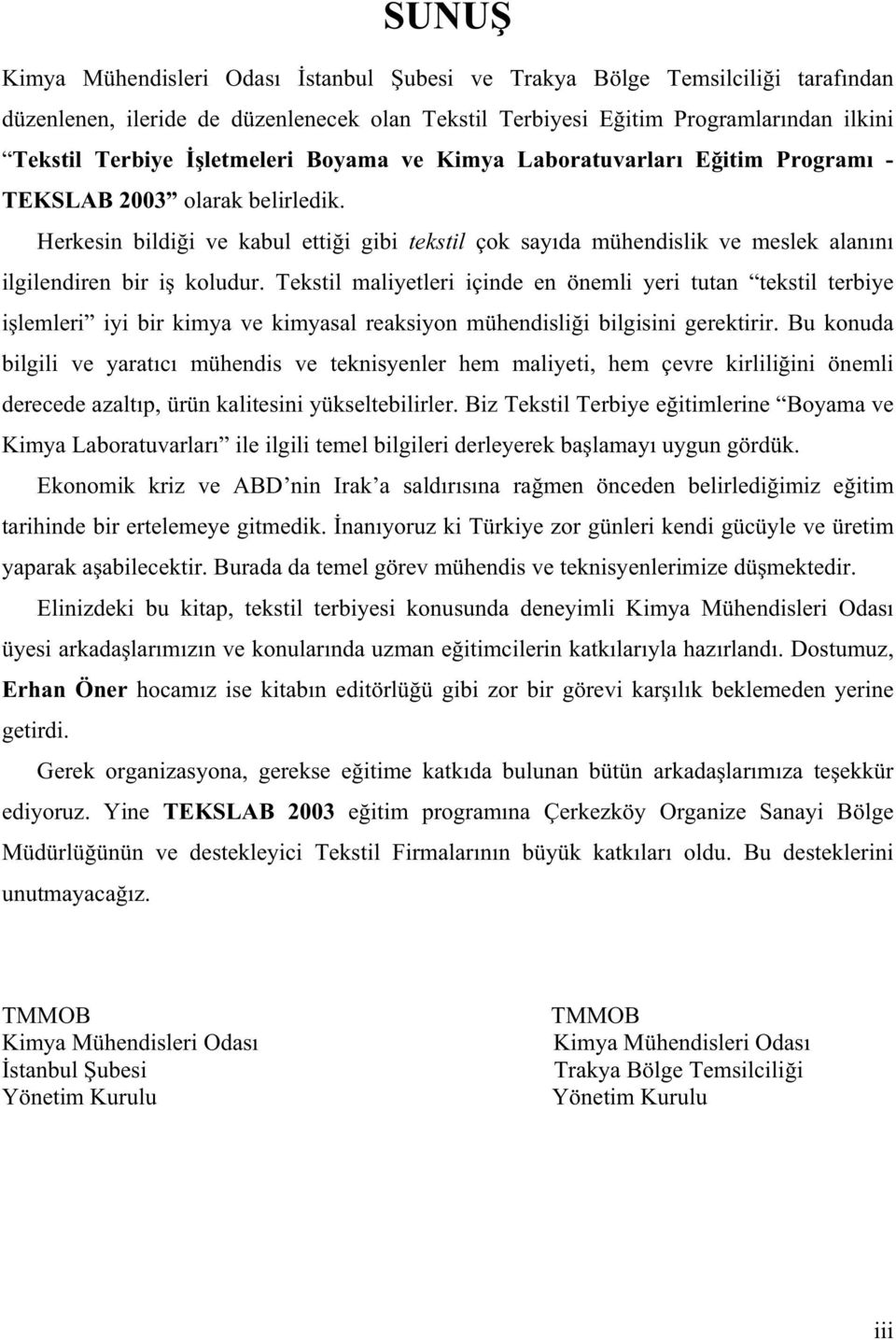 Tekstil maliyetleri içinde en önemli yeri tutan tekstil terbiye i lemleri iyi bir kimya ve kimyasal reaksiyon mühendisli i bilgisini gerektirir.