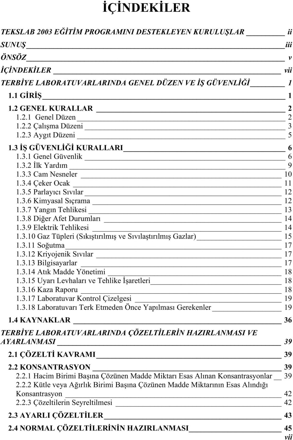 3.7 Yangın Tehlikesi 13 1.3.8 Di er Afet Durumları 14 1.3.9 Elektrik Tehlikesi 14 1.3.10 Gaz Tüpleri (Sıkı tırılmı ve Sıvıla tırılmı Gazlar) 15 1.3.11 So utma 17 1.3.12 Kriyojenik Sıvılar 17 1.3.13 Bilgisayarlar 17 1.