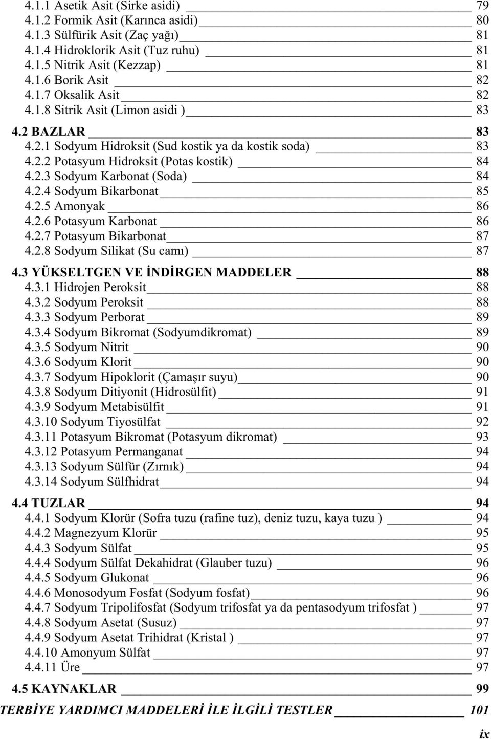 2.5 Amonyak 86 4.2.6 Potasyum Karbonat 86 4.2.7 Potasyum Bikarbonat 87 4.2.8 Sodyum Silikat (Su camı) 87 4.3 YÜKSELTGEN VE ND RGEN MADDELER 88 4.3.1 Hidrojen Peroksit 88 4.3.2 Sodyum Peroksit 88 4.3.3 Sodyum Perborat 89 4.