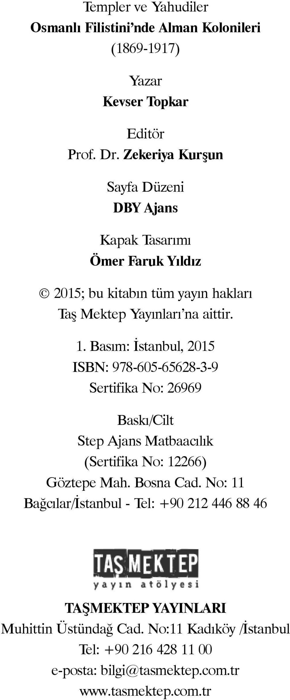 Basım: İstanbul, 2015 ISBN: 978-605-65628-3-9 Sertifika No: 26969 Baskı/Cilt Step Ajans Matbaacılık (Sertifika No: 12266) Göztepe Mah. Bosna Cad.