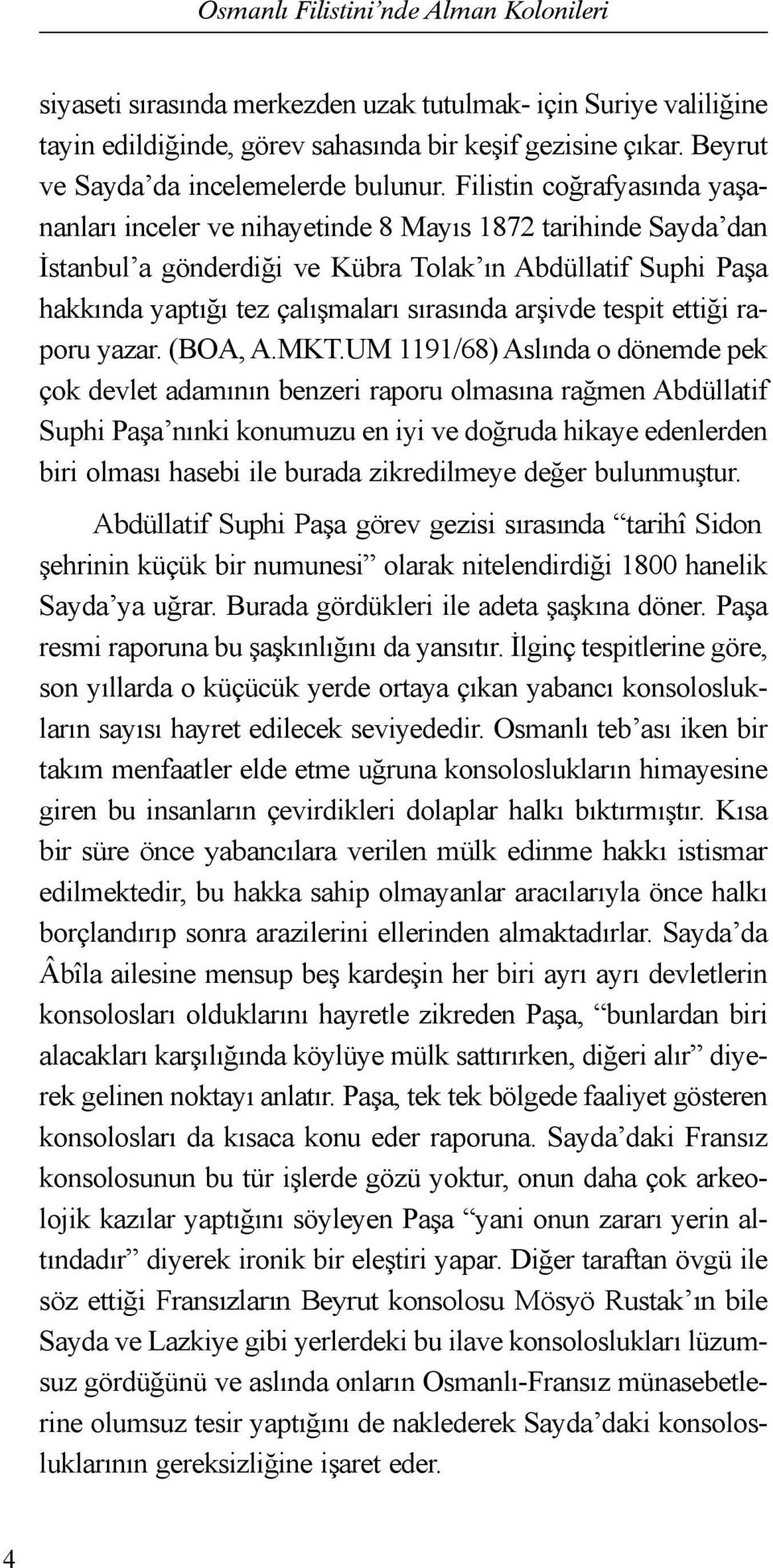 Filistin coğrafyasında yaşananları inceler ve nihayetinde 8 Mayıs 1872 tarihinde Sayda dan İstanbul a gönderdiği ve Kübra Tolak ın Abdüllatif Suphi Paşa hakkında yaptığı tez çalışmaları sırasında