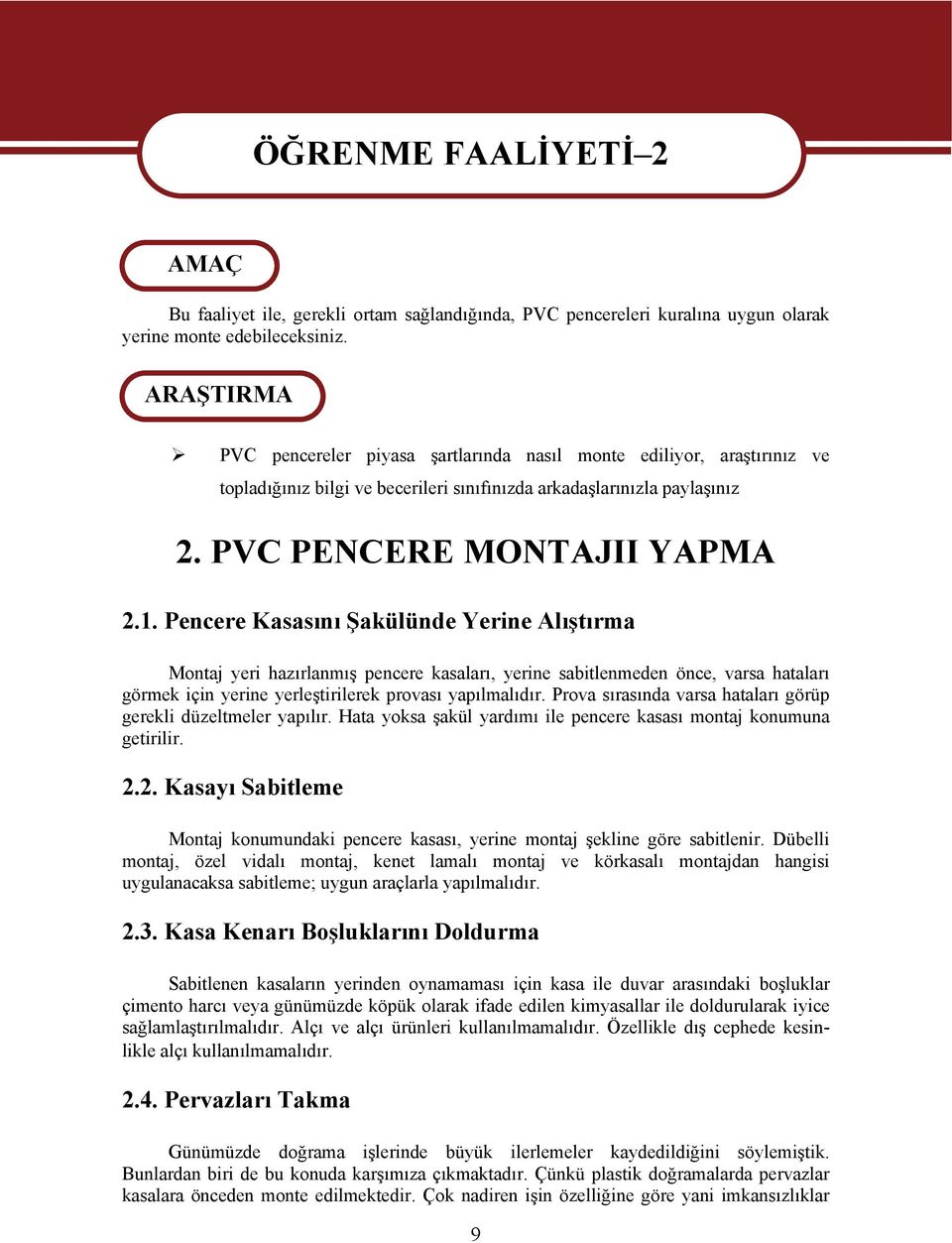 Pencere Kasasını Şakülünde Yerine Alıştırma Montaj yeri hazırlanmış pencere kasaları, yerine sabitlenmeden önce, varsa hataları görmek için yerine yerleştirilerek provası yapılmalıdır.