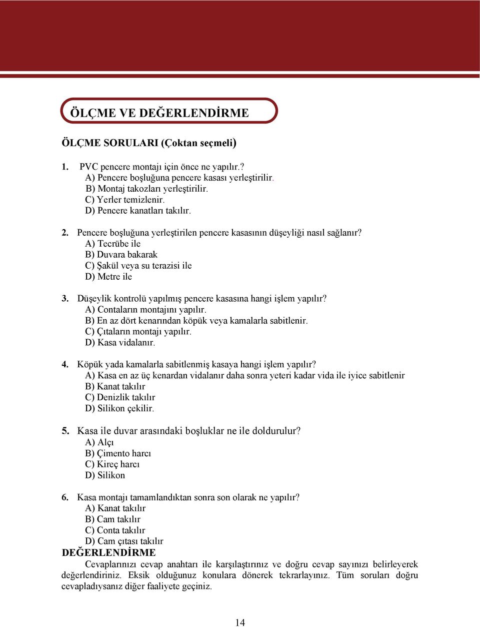 A) Tecrübe ile B) Duvara bakarak C) Şakül veya su terazisi ile D) Metre ile 3. Düşeylik kontrolü yapılmış pencere kasasına hangi işlem yapılır? A) Contaların montajını yapılır.