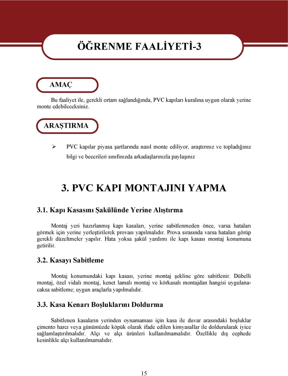 Kapı Kasasını Şakülünde Yerine Alıştırma Montaj yeri hazırlanmış kapı kasaları, yerine sabitlenmeden önce, varsa hataları görmek için yerine yerleştirilerek provası yapılmalıdır.