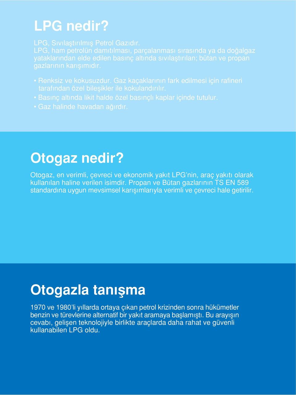 Gaz kaçaklar n n fark edilmesi için rafineri taraf ndan özel bileflikler ile kokuland r l r. Bas nç alt nda likit halde özel bas nçl kaplar içinde tutulur. Gaz halinde havadan a rd r. Otogaz nedir?