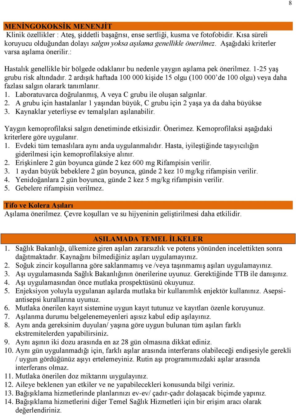 2 ardışık haftada 100 000 kişide 15 olgu (100 000 de 100 olgu) veya daha fazlası salgın olarark tanımlanır. 1. Laboratuvarca doğrulanmış, A veya C grubu ile oluşan salgınlar. 2.