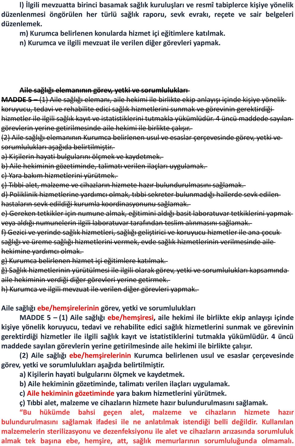 Aile sağlığı elemanının görev, yetki ve sorumlulukları MADDE 5 (1) Aile sağlığı elemanı, aile hekimi ile birlikte ekip anlayışı içinde kişiye yönelik koruyucu, tedavi ve rehabilite edici sağlık