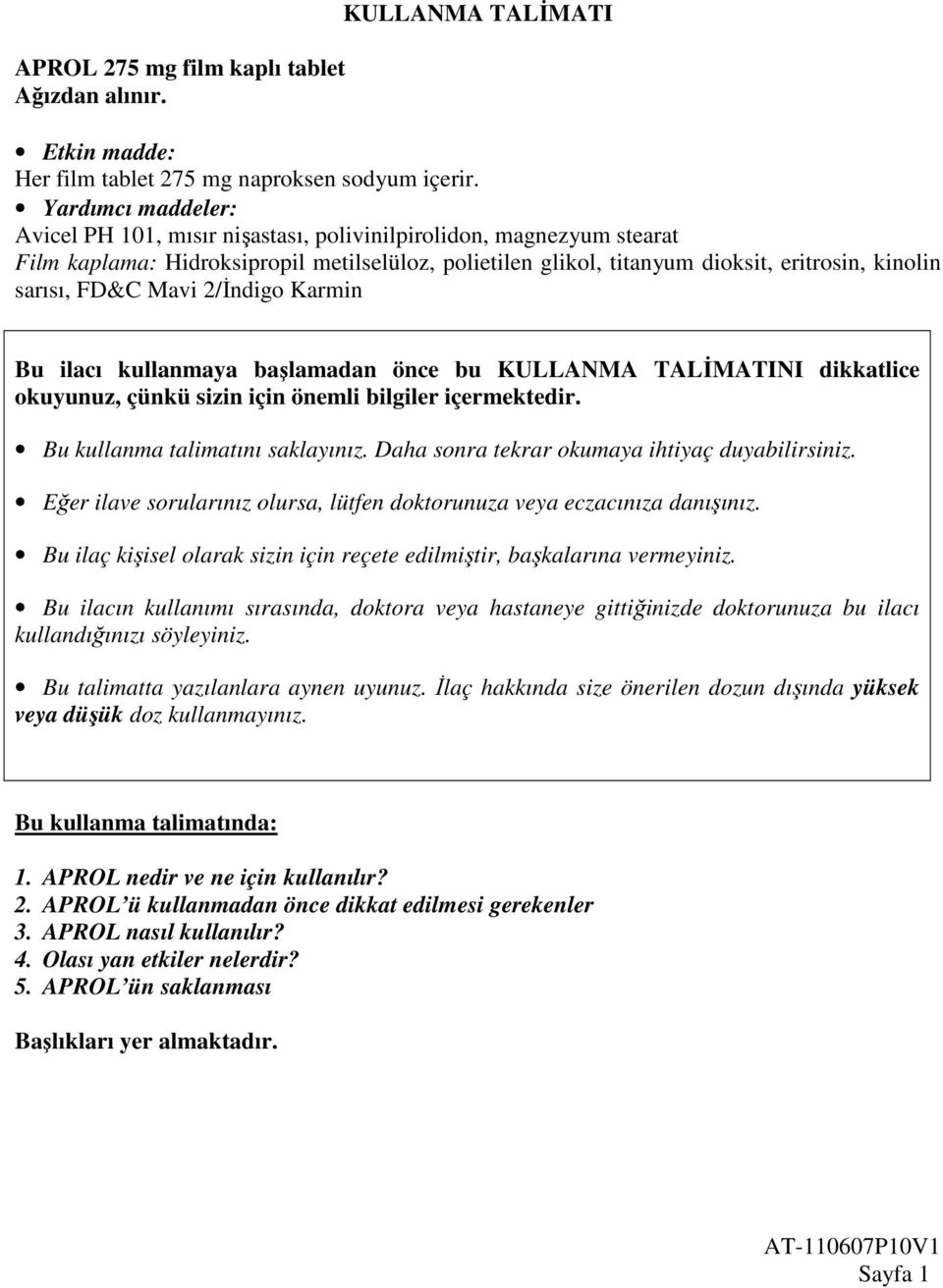 FD&C Mavi 2/İndigo Karmin Bu ilacı kullanmaya başlamadan önce bu KULLANMA TALİMATINI dikkatlice okuyunuz, çünkü sizin için önemli bilgiler içermektedir. Bu kullanma talimatını saklayınız.