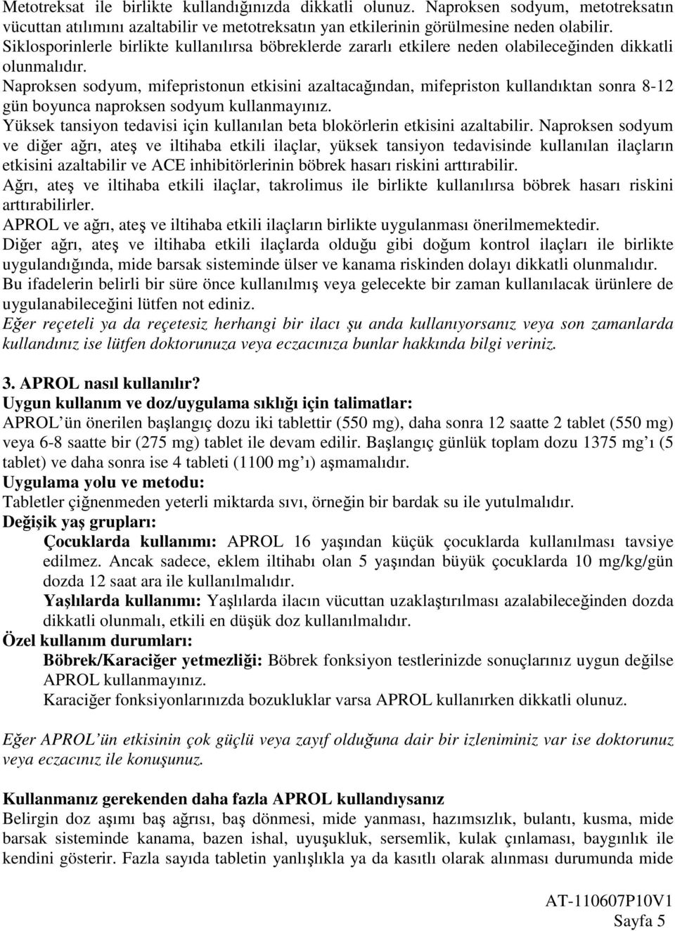 Naproksen sodyum, mifepristonun etkisini azaltacağından, mifepriston kullandıktan sonra 8-12 gün boyunca naproksen sodyum kullanmayınız.