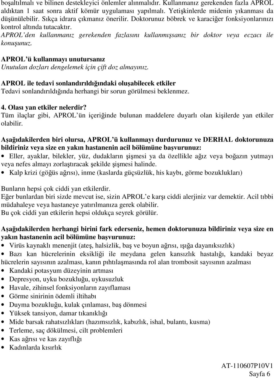 APROL den kullanmanız gerekenden fazlasını kullanmışsanız bir doktor veya eczacı ile konuşunuz. APROL ü kullanmayı unutursanız Unutulan dozları dengelemek için çift doz almayınız.