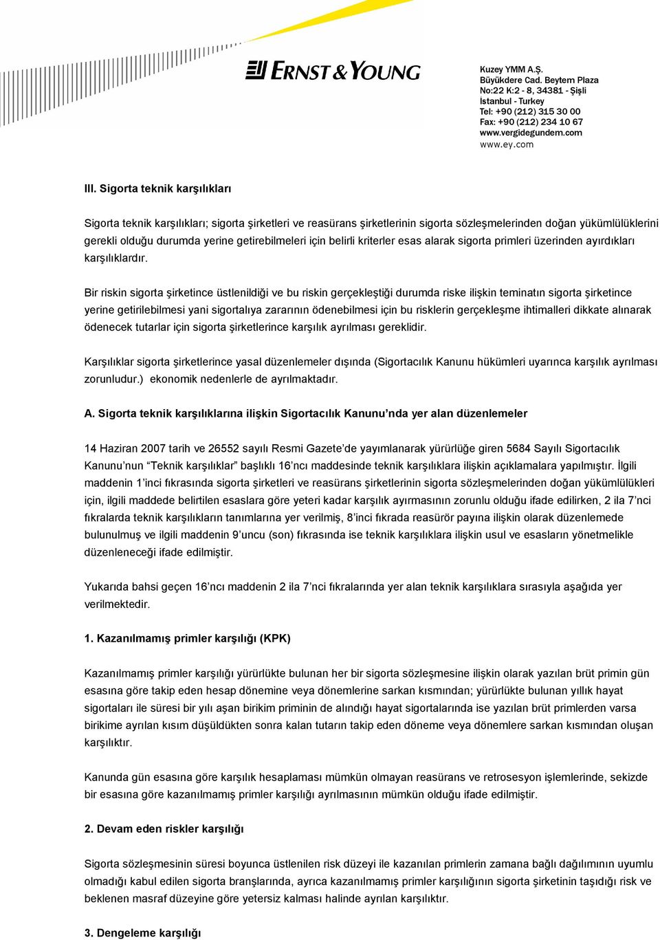 Bir riskin sigorta şirketince üstlenildiği ve bu riskin gerçekleştiği durumda riske ilişkin teminatın sigorta şirketince yerine getirilebilmesi yani sigortalıya zararının ödenebilmesi için bu