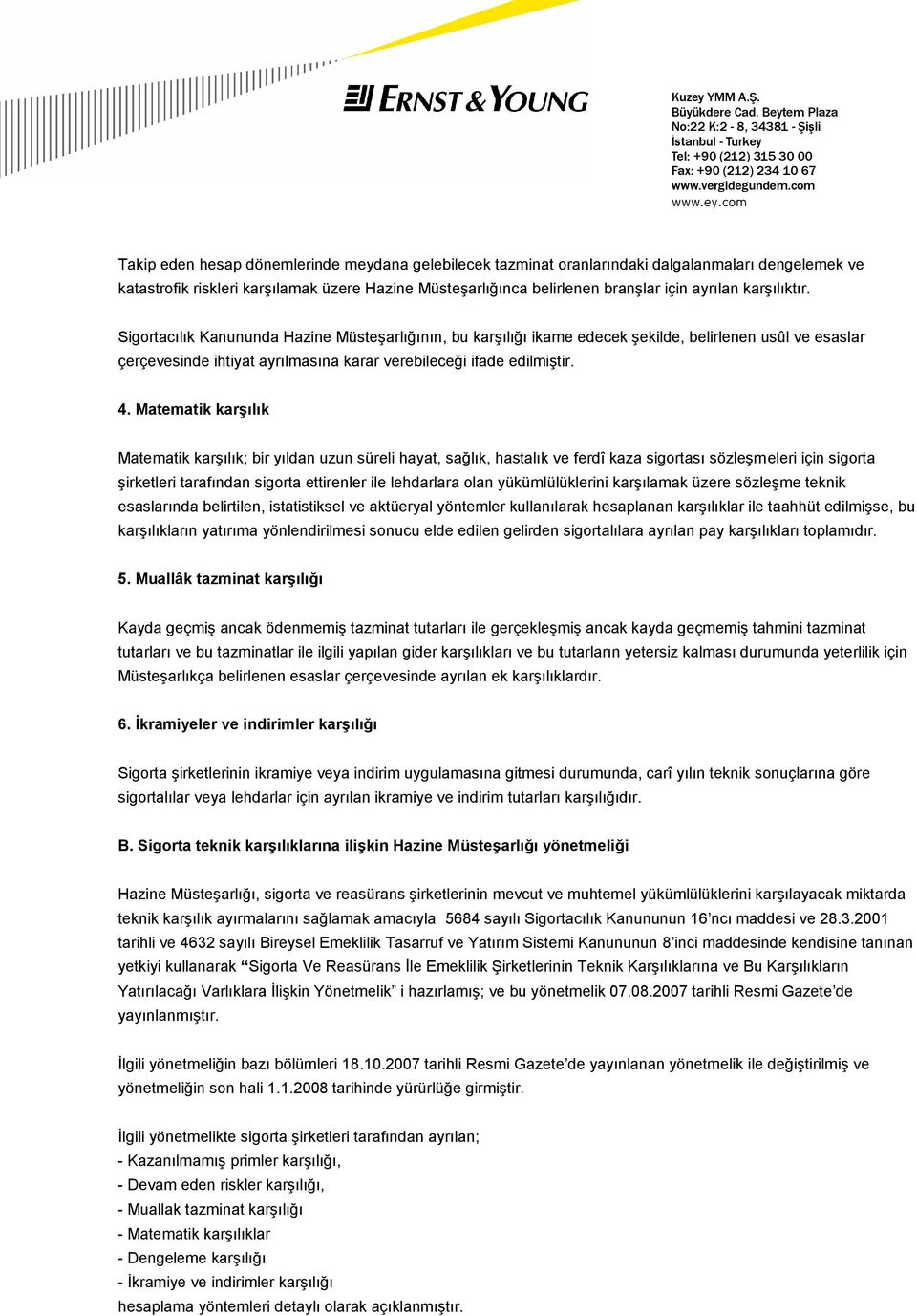 Matematik karşılık Matematik karşılık; bir yıldan uzun süreli hayat, sağlık, hastalık ve ferdî kaza sigortası sözleşmeleri için sigorta şirketleri tarafından sigorta ettirenler ile lehdarlara olan