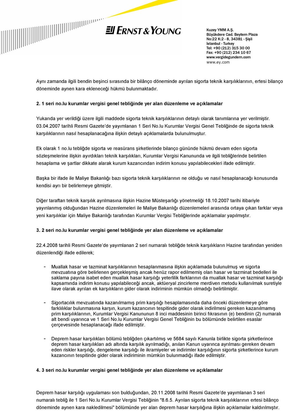 2007 tarihli Resmi Gazete de yayımlanan 1 Seri No.lu Kurumlar Vergisi Genel Tebliğinde de sigorta teknik karşılıklarının nasıl hesaplanacağına ilişkin detaylı açıklamalarda bulunulmuştur.