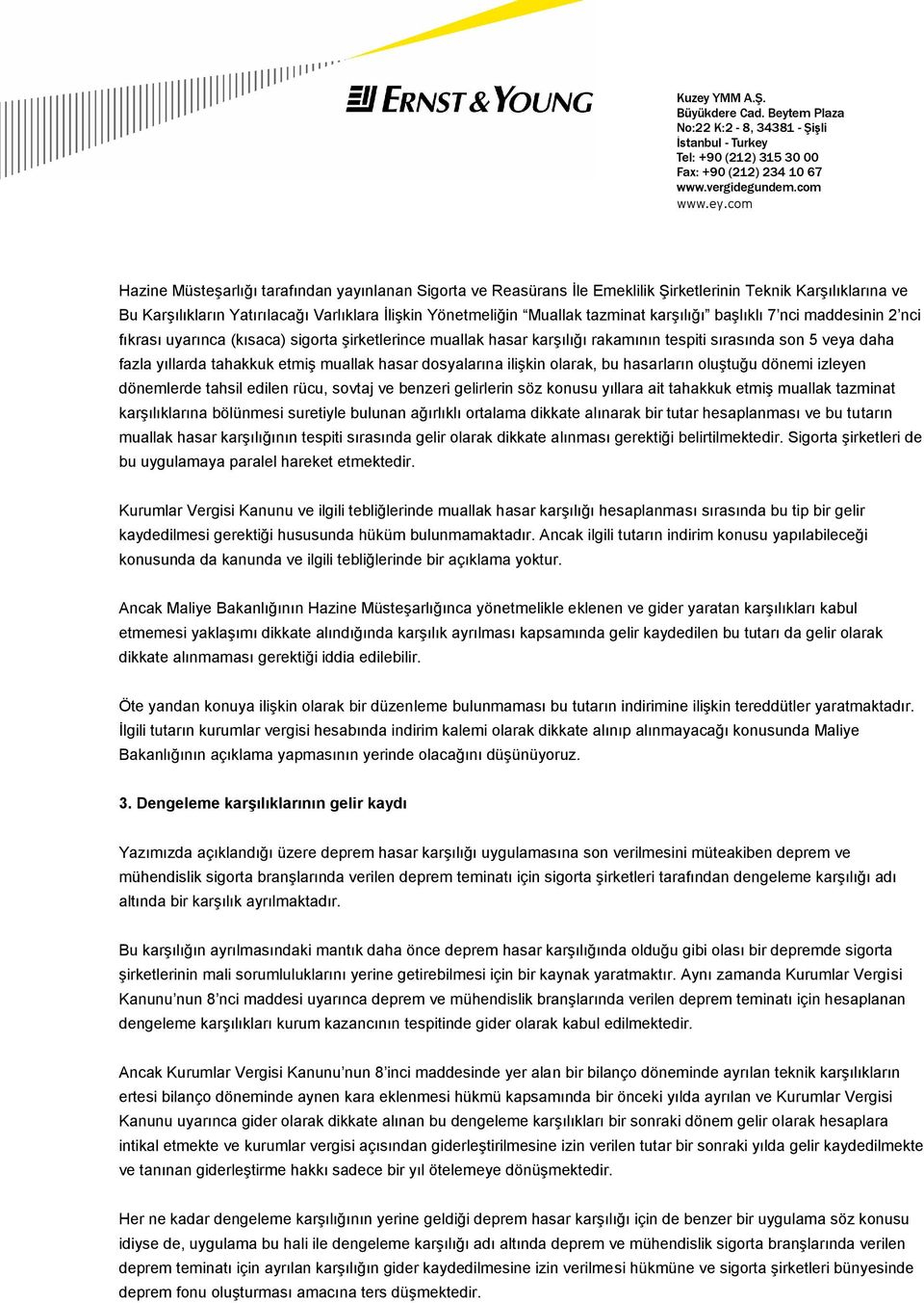 hasar dosyalarına ilişkin olarak, bu hasarların oluştuğu dönemi izleyen dönemlerde tahsil edilen rücu, sovtaj ve benzeri gelirlerin söz konusu yıllara ait tahakkuk etmiş muallak tazminat