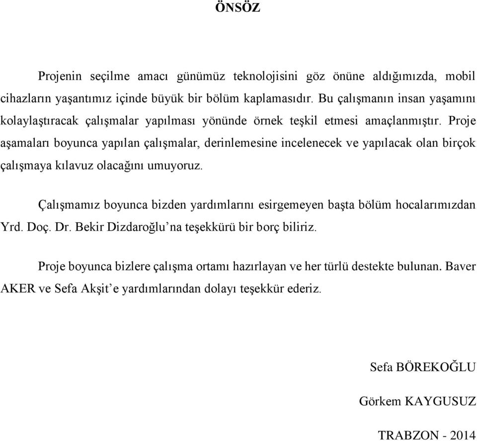 Proje aşamaları boyunca yapılan çalışmalar, derinlemesine incelenecek ve yapılacak olan birçok çalışmaya kılavuz olacağını umuyoruz.