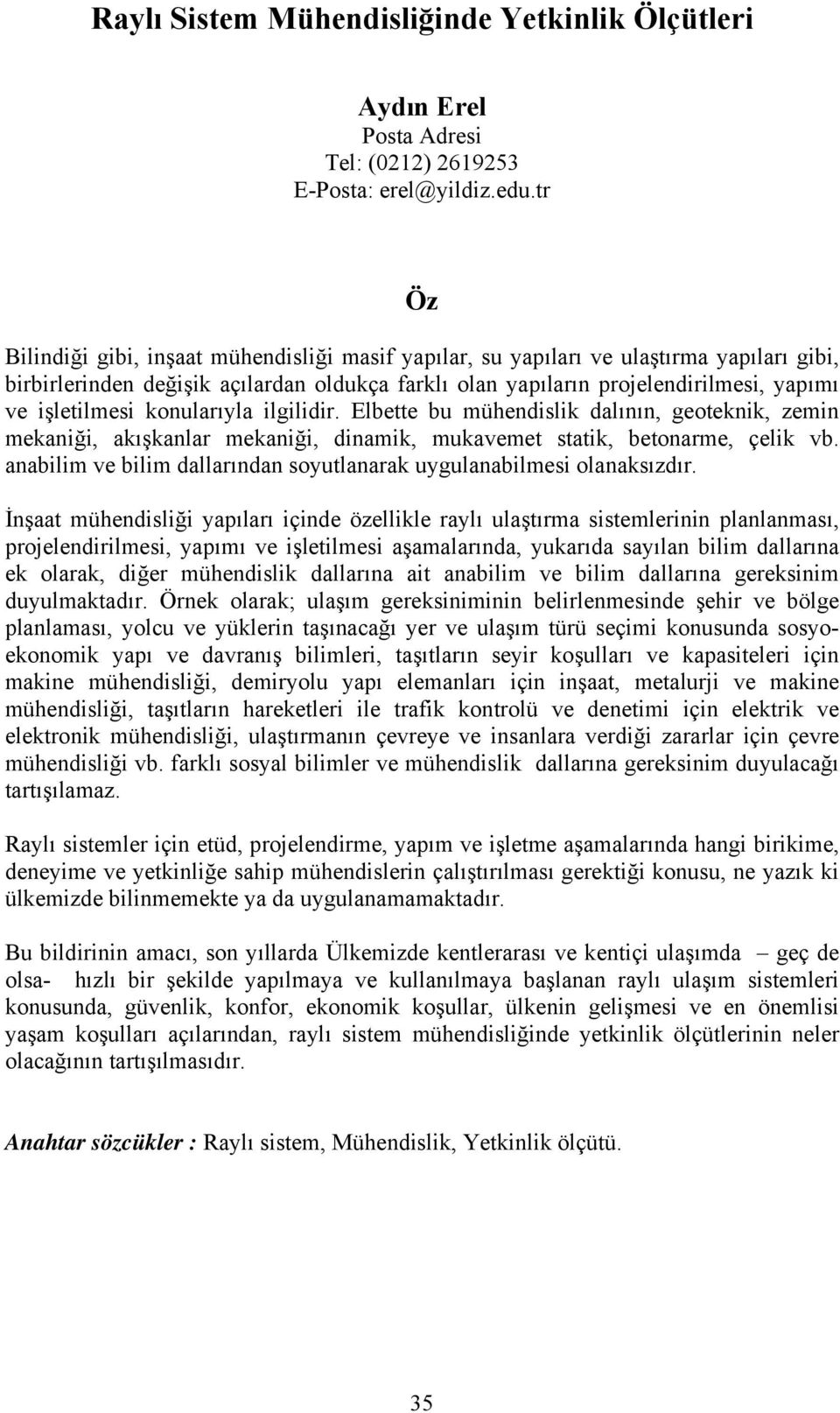 işletilmesi konularıyla ilgilidir. Elbette bu mühendislik dalının, geoteknik, zemin mekaniği, akışkanlar mekaniği, dinamik, mukavemet statik, betonarme, çelik vb.