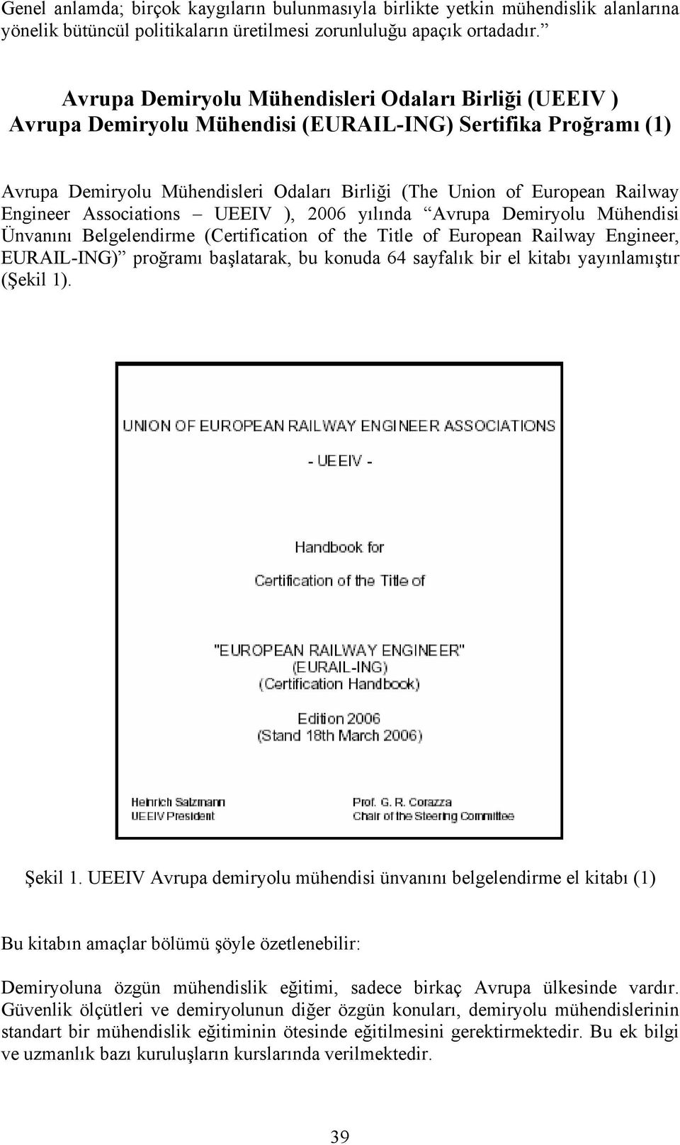 Engineer Associations UEEIV ), 2006 yılında Avrupa Demiryolu Mühendisi Ünvanını Belgelendirme (Certification of the Title of European Railway Engineer, EURAIL-ING) proğramı başlatarak, bu konuda 64