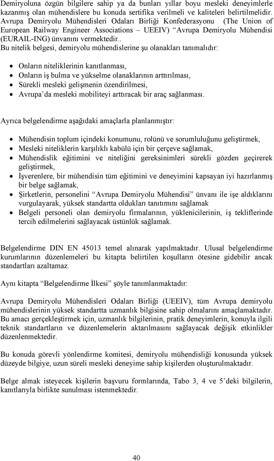 . Bu nitelik belgesi, demiryolu mühendislerine şu olanakları tanımalıdır: Onların niteliklerinin kanıtlanması, Onların iş bulma ve yükselme olanaklarının arttırılması, Sürekli mesleki gelişmenin