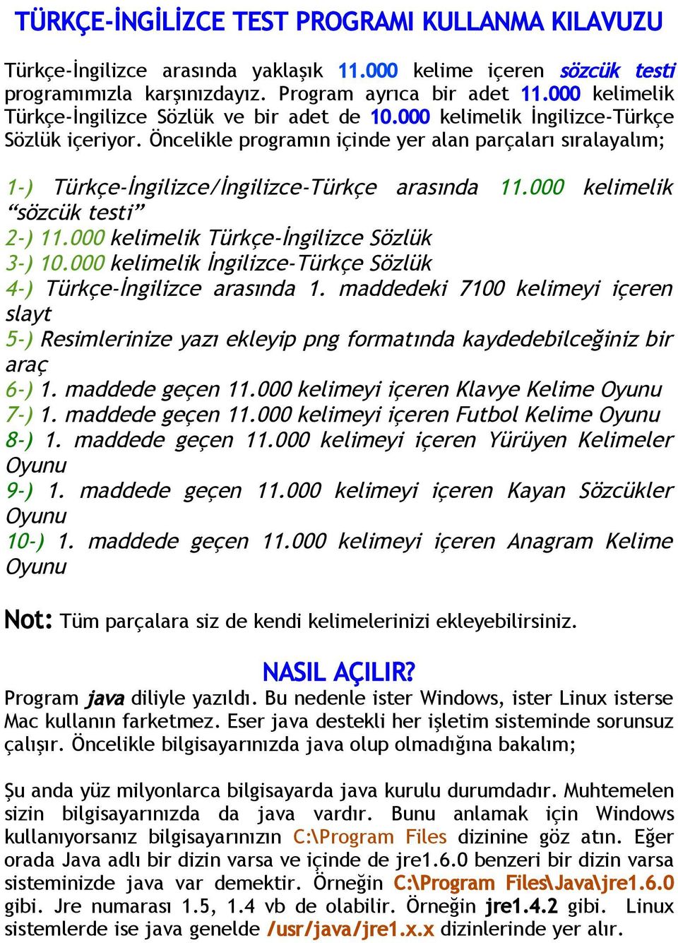 Öncelikle programın içinde yer alan parçaları sıralayalım; 1-) Türkçe-İngilizce/İngilizce-Türkçe arasında 11.000 kelimelik sözcük testi 2-) 11.000 kelimelik Türkçe-İngilizce Sözlük 3-) 10.