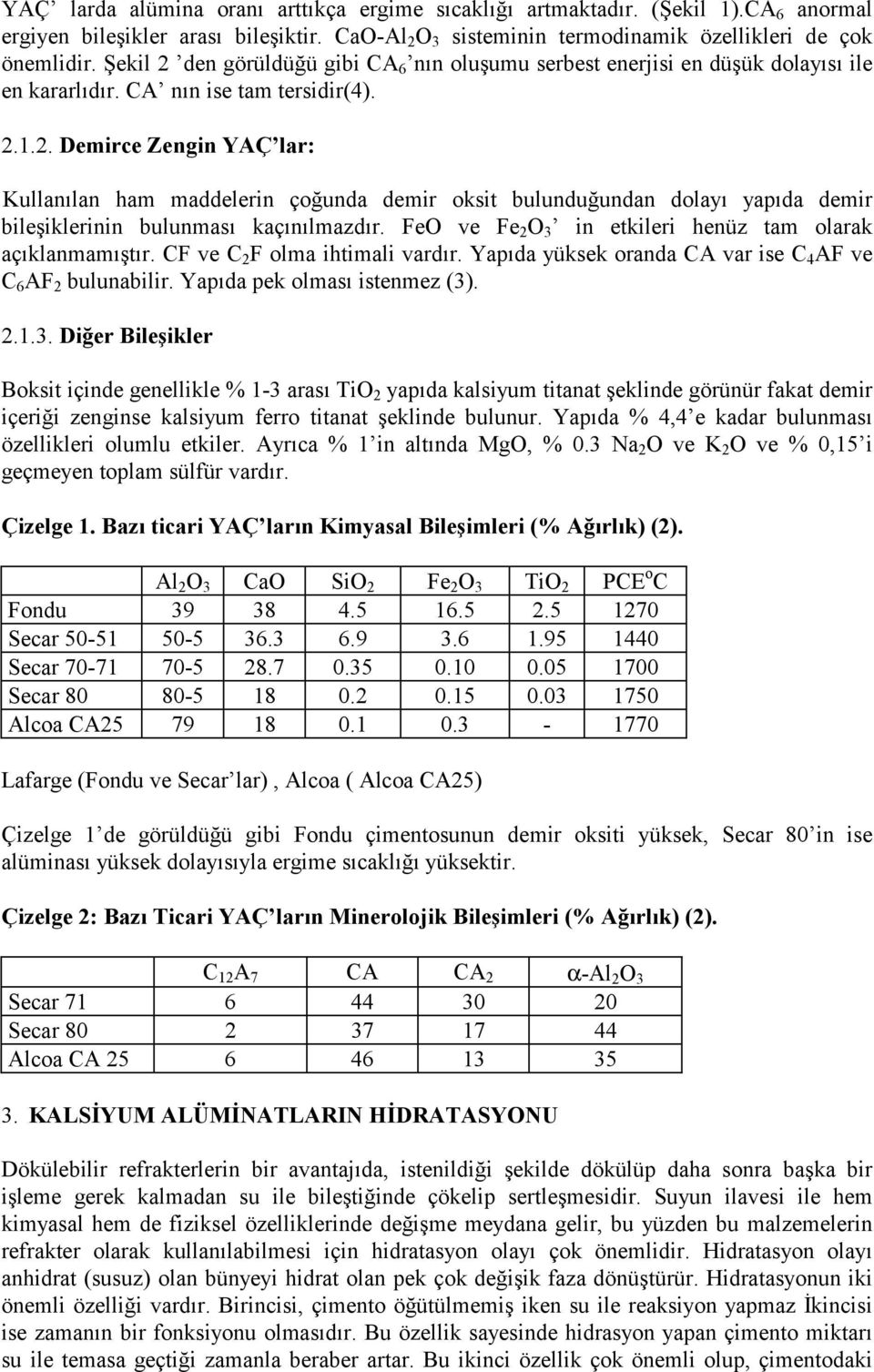 FeO ve Fe 2 O 3 in etkileri henüz tam olarak açıklanmamıştır. CF ve C 2 F olma ihtimali vardır. Yapıda yüksek oranda CA var ise C 4 AF ve C 6 AF 2 bulunabilir. Yapıda pek olması istenmez (3). 2.1.3. Diğer Bileşikler Boksit içinde genellikle % 1-3 arası TiO 2 yapıda kalsiyum titanat şeklinde görünür fakat demir içeriği zenginse kalsiyum ferro titanat şeklinde bulunur.