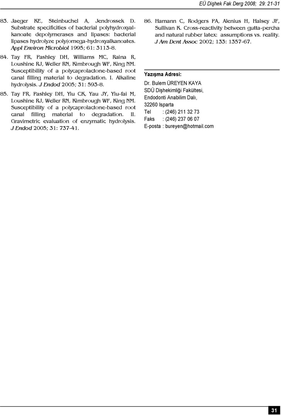 Tay FR, Pashley DH, Williams MC, Raina R, Loushine RJ, Weller RN, Kimbrough WF, King NM. Susceptibility of a polycaprolactone-based root canal filling material to degradation. I. Alkaline hydrolysis.