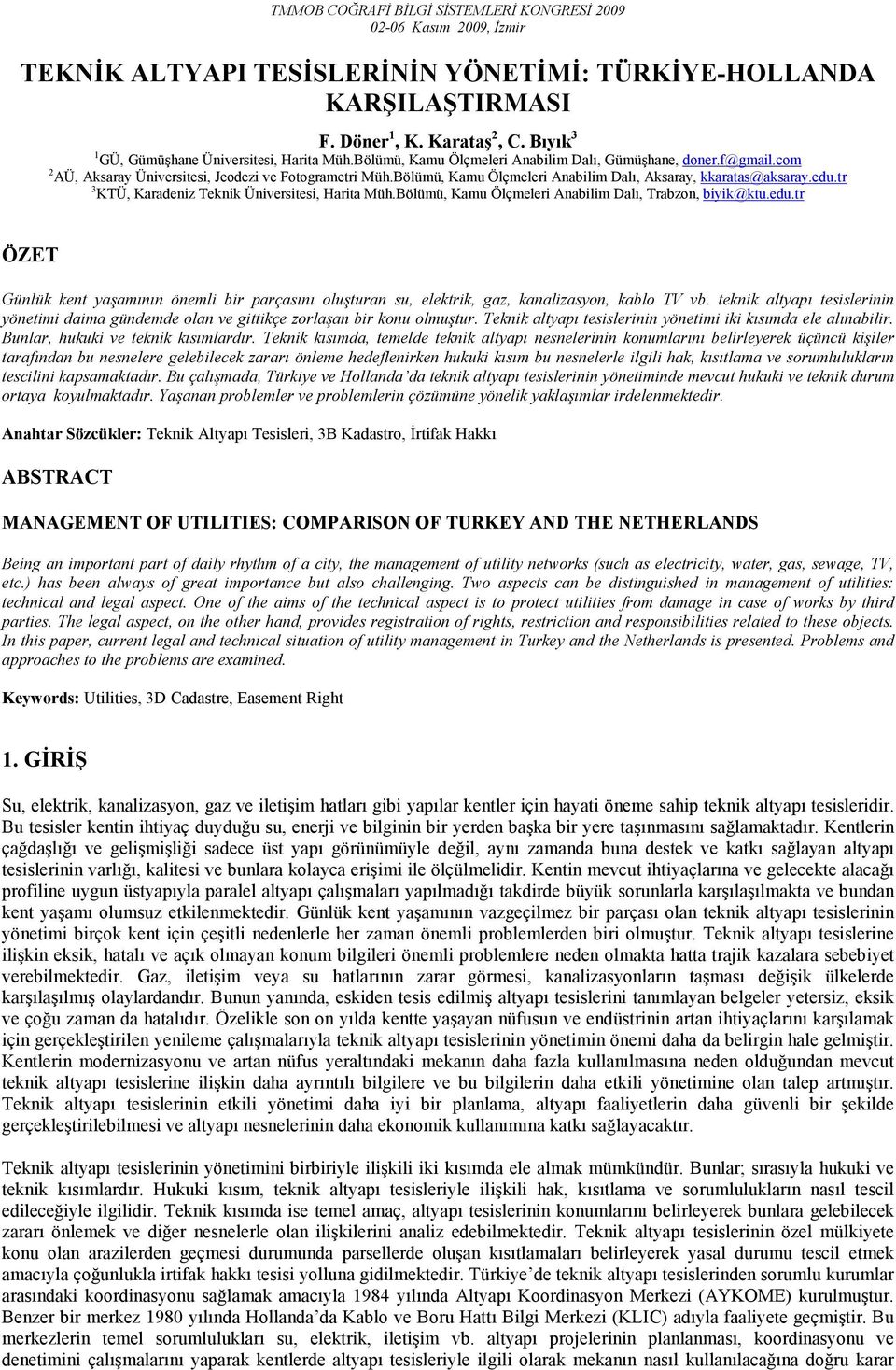 Bölümü, Kamu Ölçmeleri Anabilim Dalı, Aksaray, kkaratas@aksaray.edu.tr 3 KTÜ, Karadeniz Teknik Üniversitesi, Harita Müh.Bölümü, Kamu Ölçmeleri Anabilim Dalı, Trabzon, biyik@ktu.edu.tr ÖZET Günlük kent yaşamının önemli bir parçasını oluşturan su, elektrik, gaz, kanalizasyon, kablo TV vb.