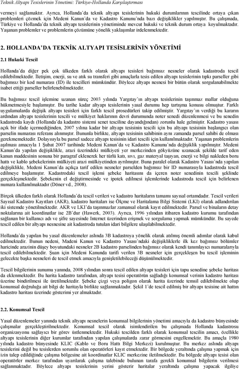 Bu çalışmada, Türkiye ve Hollanda da teknik altyapı tesislerinin yönetiminde mevcut hukuki ve teknik durum ortaya koyulmaktadır.