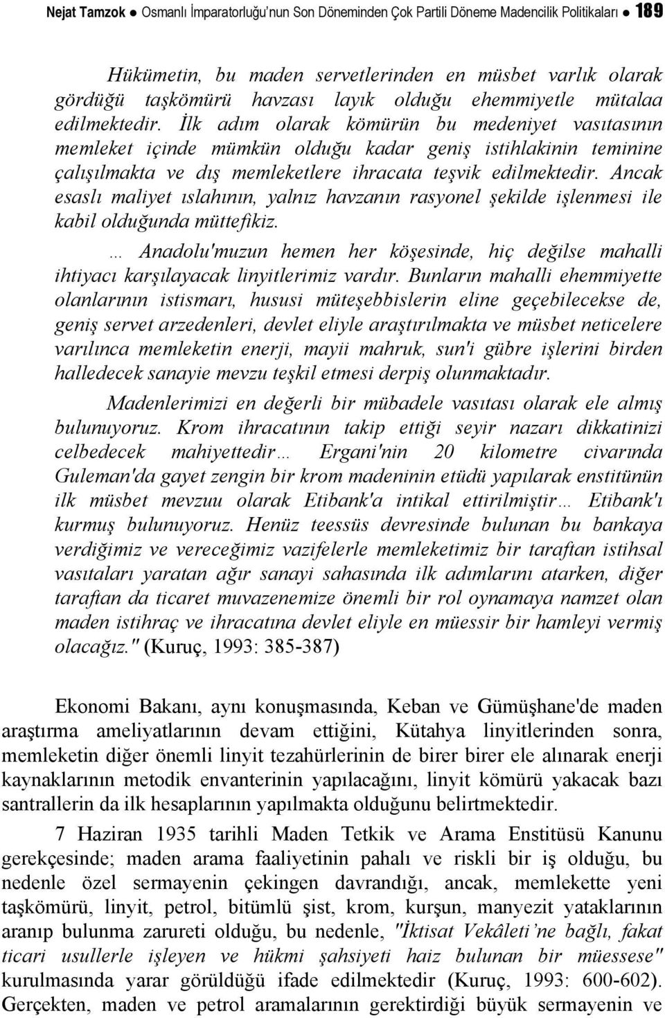 İlk adım olarak kömürün bu medeniyet vasıtasının memleket içinde mümkün olduğu kadar geniş istihlakinin teminine çalışılmakta ve dış memleketlere ihracata teşvik edilmektedir.