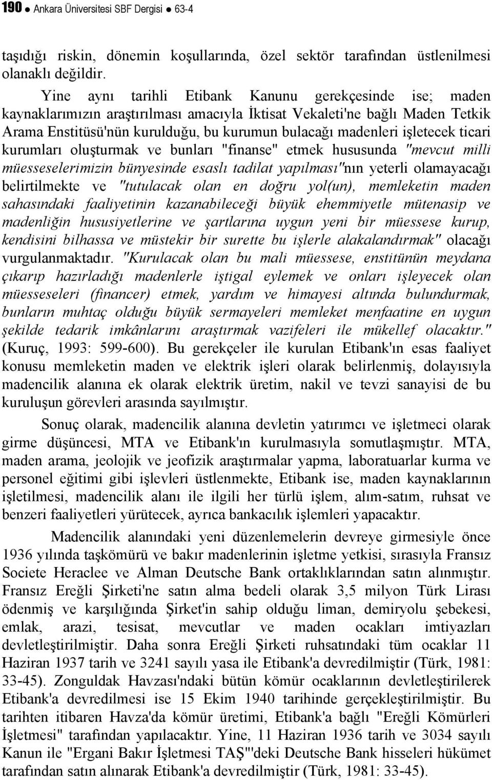 işletecek ticari kurumları oluşturmak ve bunları "finanse" etmek hususunda "mevcut milli müesseselerimizin bünyesinde esaslı tadilat yapılması"nın yeterli olamayacağı belirtilmekte ve "tutulacak olan