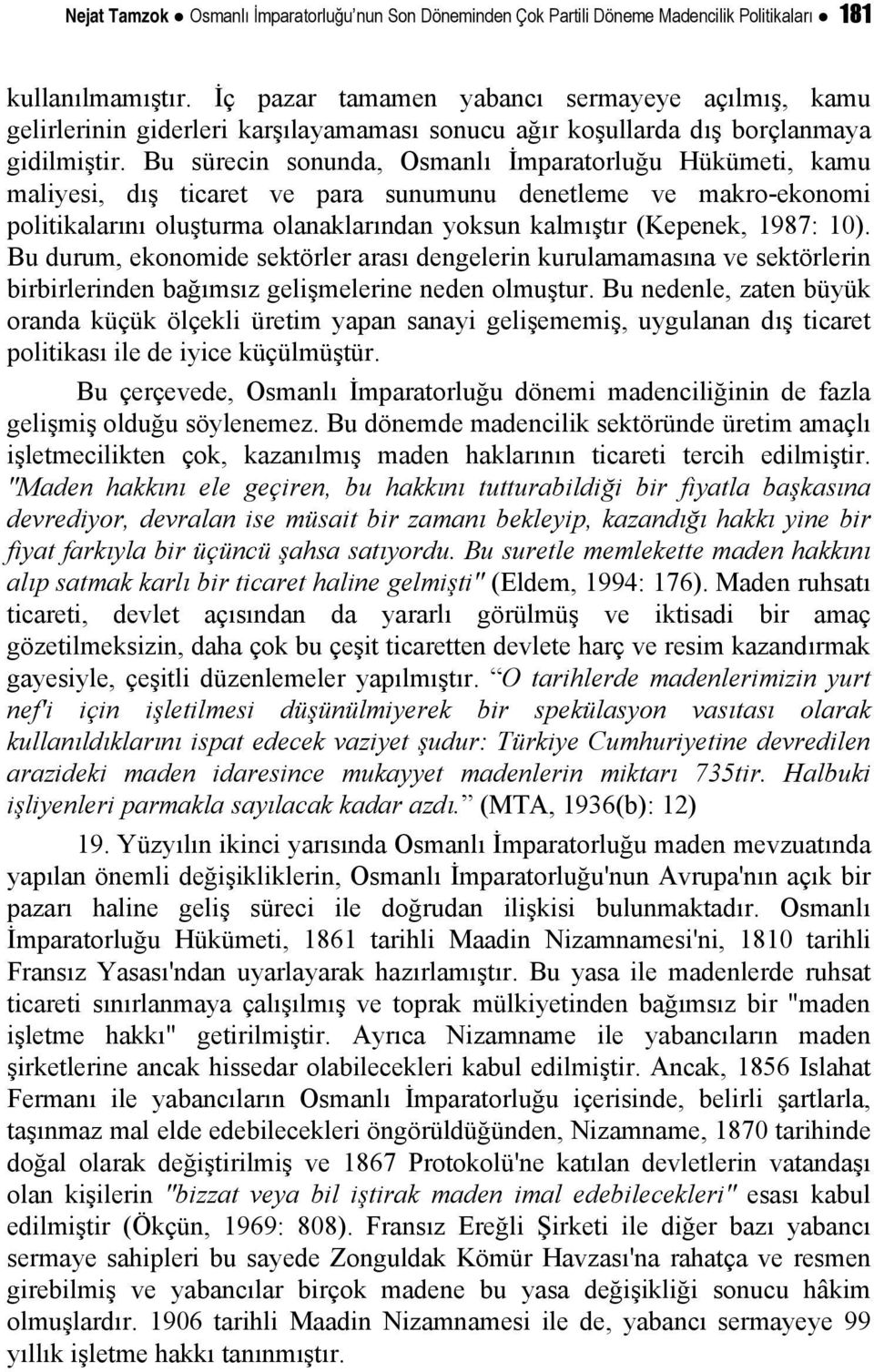 Bu sürecin sonunda, Osmanlı İmparatorluğu Hükümeti, kamu maliyesi, dış ticaret ve para sunumunu denetleme ve makro-ekonomi politikalarını oluşturma olanaklarından yoksun kalmıştır (Kepenek, 1987: 10).