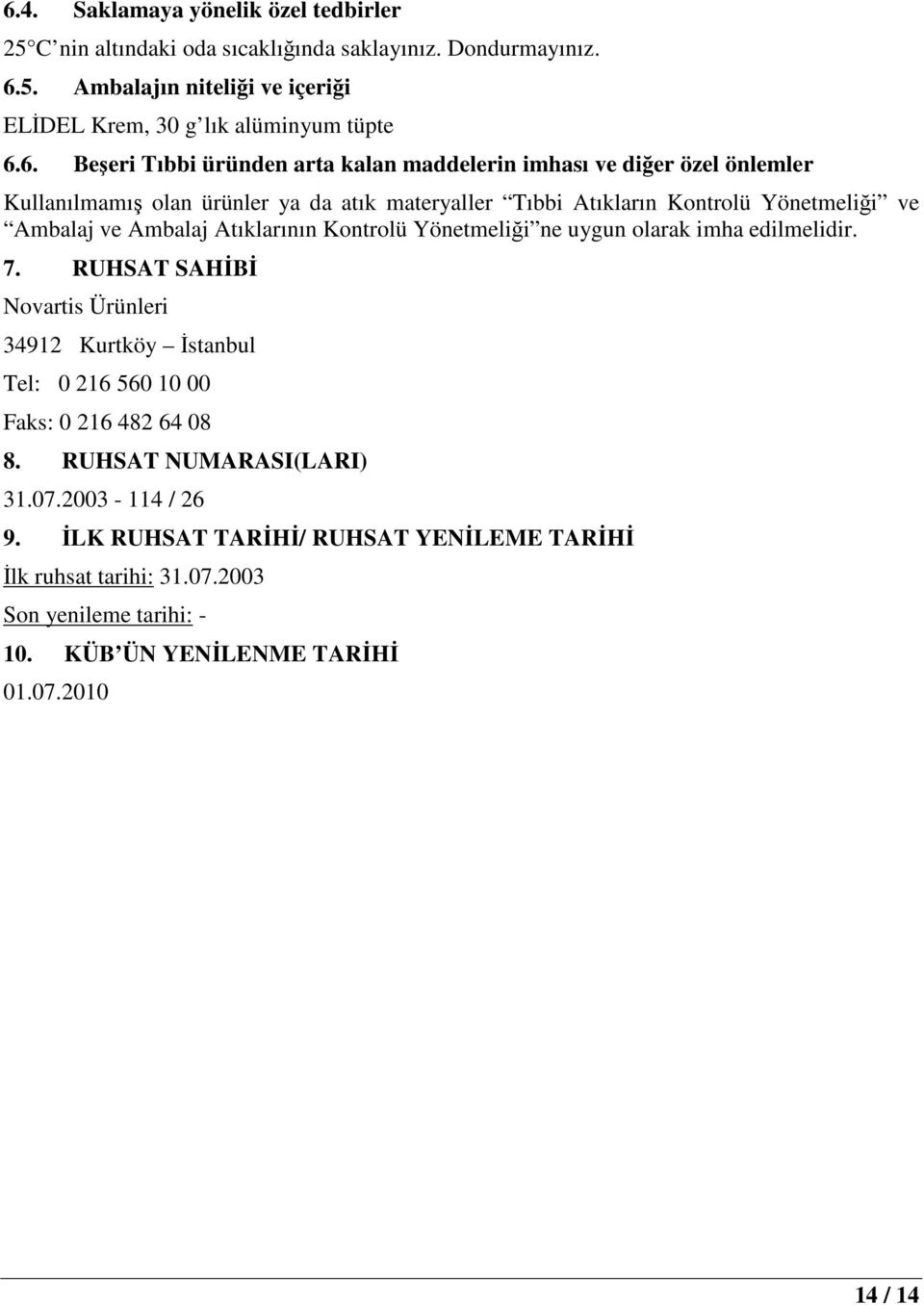 Ambalaj Atıklarının Kontrolü Yönetmeliği ne uygun olarak imha edilmelidir. 7. RUHSAT SAHİBİ Novartis Ürünleri 34912 Kurtköy İstanbul Tel: 0 216 560 10 00 Faks: 0 216 482 64 08 8.