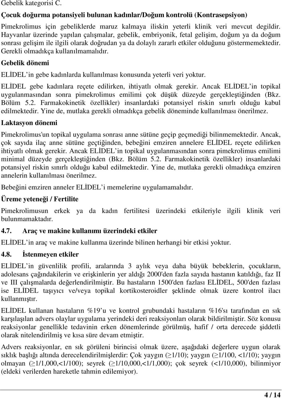 Gerekli olmadıkça kullanılmamalıdır. Gebelik dönemi ELİDEL in gebe kadınlarda kullanılması konusunda yeterli veri yoktur. ELİDEL gebe kadınlara reçete edilirken, ihtiyatlı olmak gerekir.