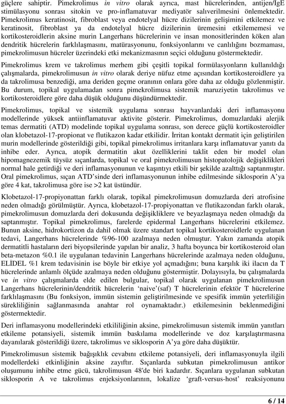 aksine murin Langerhans hücrelerinin ve insan monositlerinden köken alan dendritik hücrelerin farklılaşmasını, matürasyonunu, fonksiyonlarını ve canlılığını bozmaması, pimekrolimusun hücreler