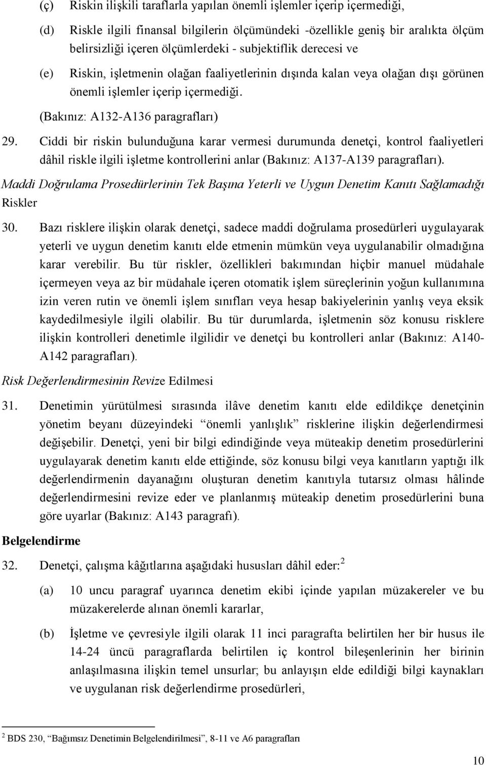 Ciddi bir riskin bulunduğuna karar vermesi durumunda denetçi, kontrol faaliyetleri dâhil riskle ilgili işletme kontrollerini anlar (Bakınız: A137-A139 paragrafları).