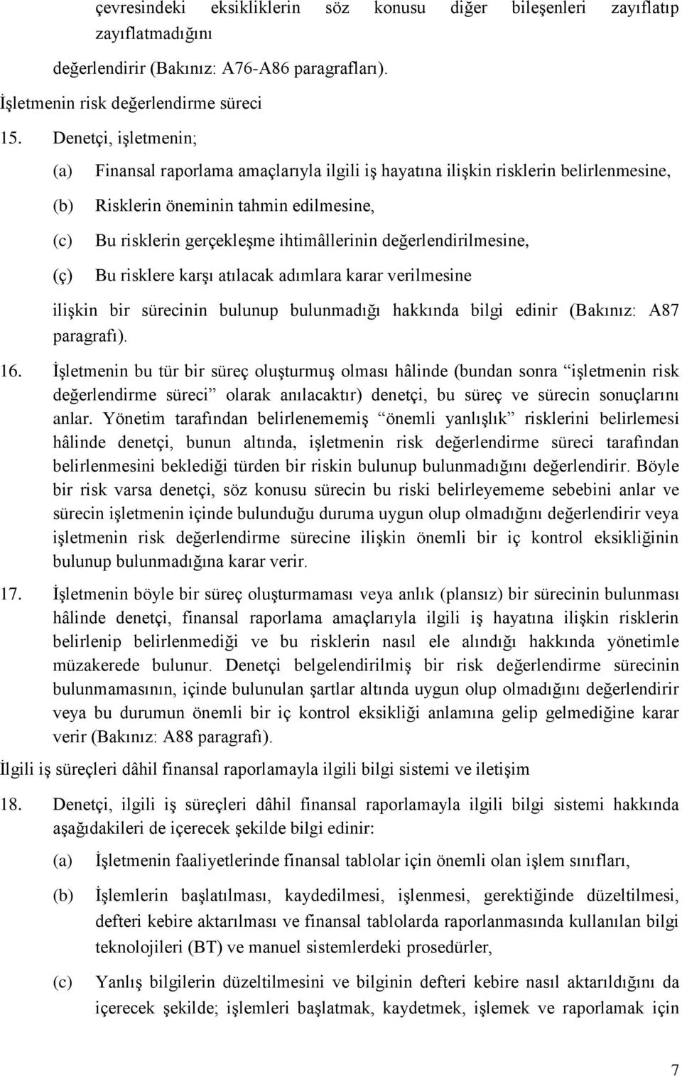 değerlendirilmesine, Bu risklere karşı atılacak adımlara karar verilmesine ilişkin bir sürecinin bulunup bulunmadığı hakkında bilgi edinir (Bakınız: A87 paragrafı). 16.