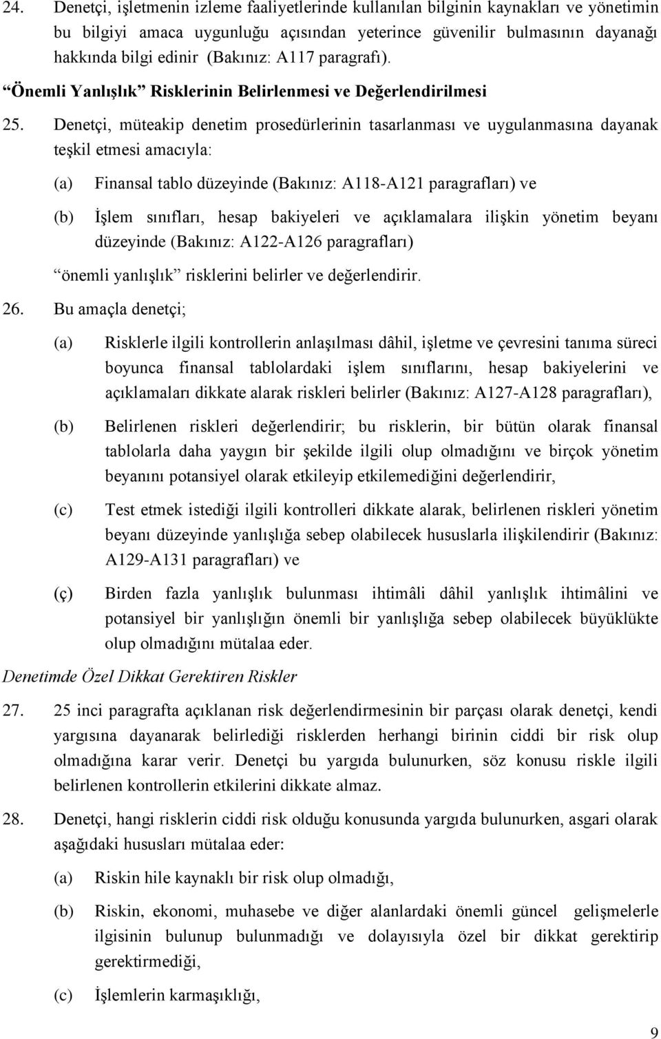 Denetçi, müteakip denetim prosedürlerinin tasarlanması ve uygulanmasına dayanak teşkil etmesi amacıyla: (a) (b) Finansal tablo düzeyinde (Bakınız: A118-A121 paragrafları) ve İşlem sınıfları, hesap