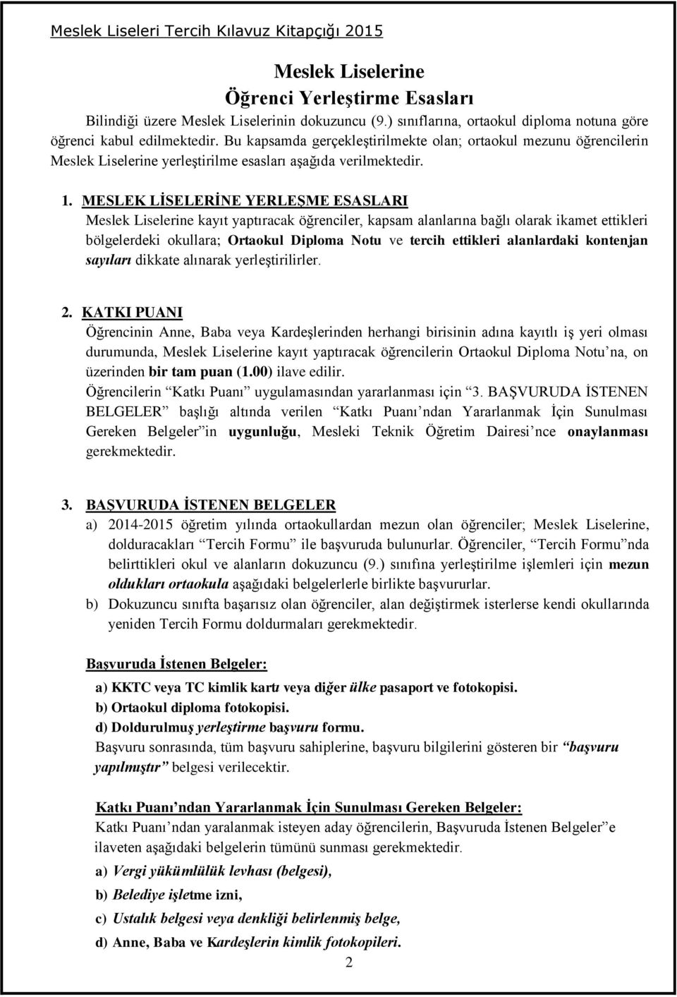 MESLEK LİSELERİNE YERLEŞME ESASLARI Meslek Liselerine kayıt yaptıracak öğrenciler, kapsam alanlarına bağlı olarak ikamet ettikleri bölgelerdeki okullara; Ortaokul Diploma Notu ve tercih ettikleri