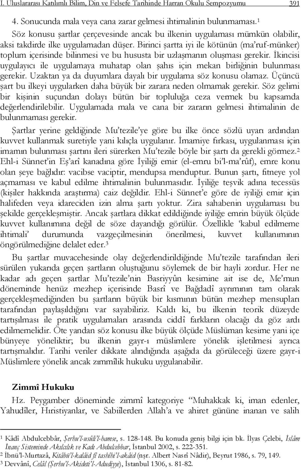 Birinci Ģartta iyi ile kötünün (ma ruf-münker) toplum içerisinde bilinmesi ve bu hususta bir uzlaģmanın oluģması gerekir.