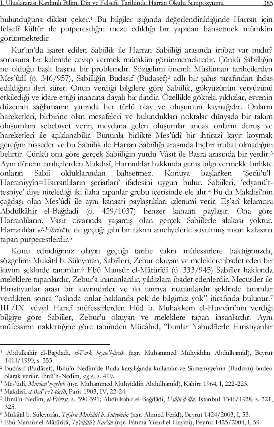 Kur an da iģaret edilen Sabiîlik ile Harran Sabiîliği arasında irtibat var mıdır? sorusuna bir kalemde cevap vermek mümkün görünmemektedir. Çünkü Sabiîliğin ne olduğu baģlı baģına bir problemdir.