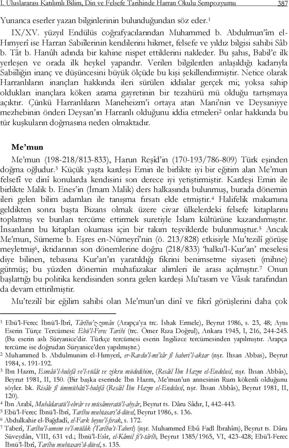 Bu Ģahıs, Babil e ilk yerleģen ve orada ilk heykel yapandır. Verilen bilgilerden anlaģıldığı kadarıyla Sabiîliğin inanç ve düģüncesini büyük ölçüde bu kiģi ĢekillendirmiĢtir.