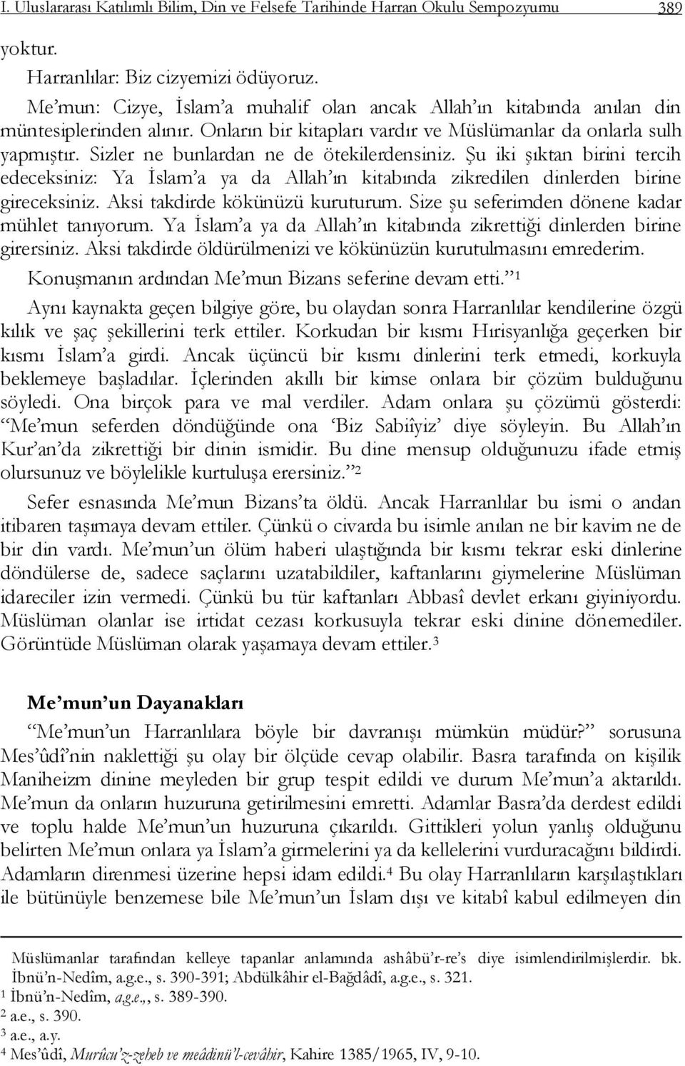 Sizler ne bunlardan ne de ötekilerdensiniz. ġu iki Ģıktan birini tercih edeceksiniz: Ya Ġslam a ya da Allah ın kitabında zikredilen dinlerden birine gireceksiniz. Aksi takdirde kökünüzü kuruturum.