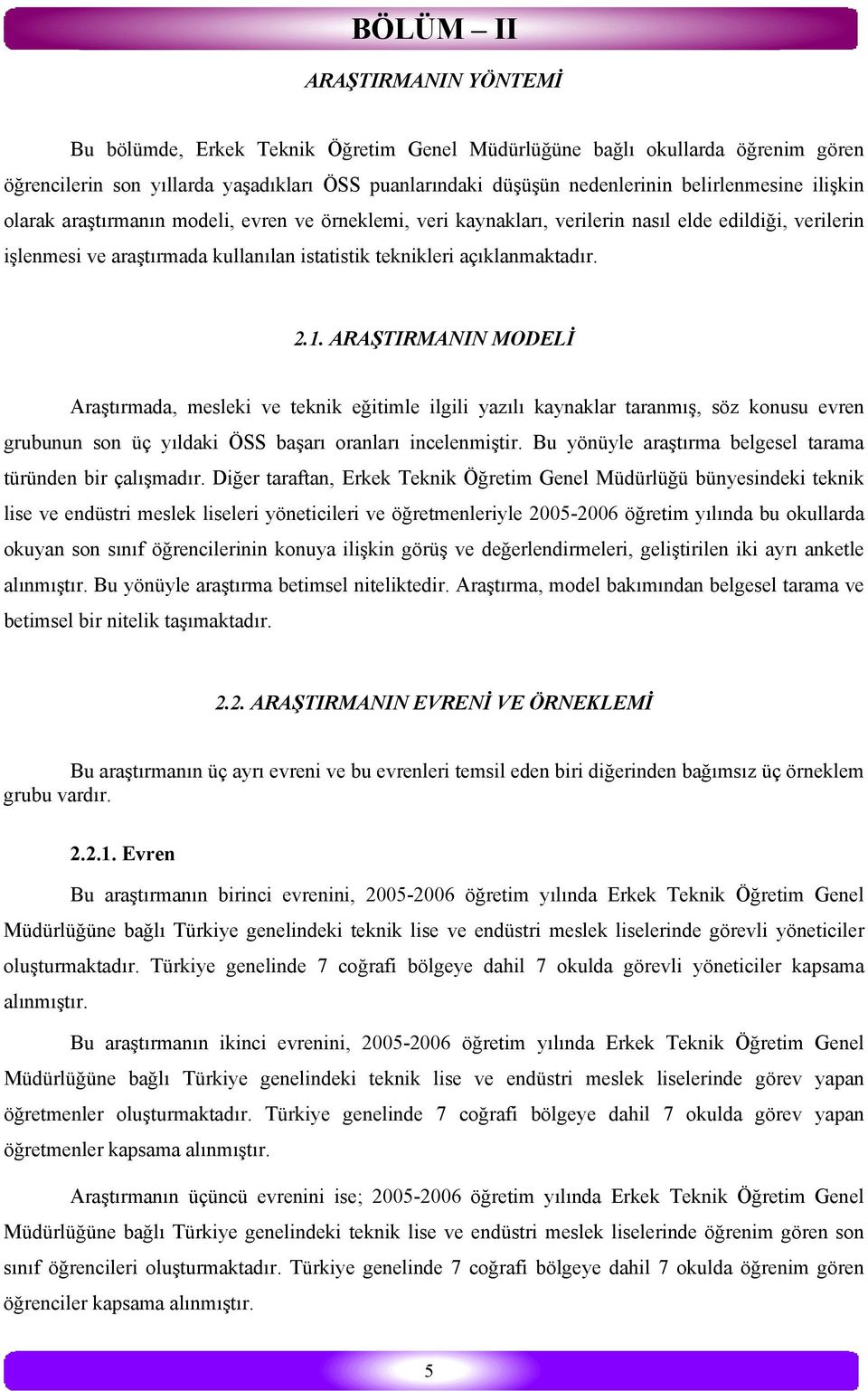 açıklanmaktadır. 2.1. ARAŞTIRMANIN MODELİ Araştırmada, mesleki ve teknik eğitimle ilgili yazılı kaynaklar taranmış, söz konusu evren grubunun son üç yıldaki ÖSS başarı oranları incelenmiştir.