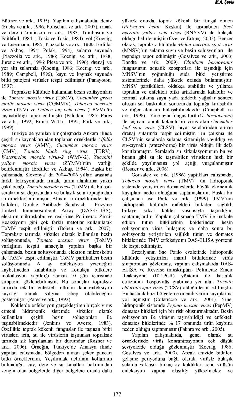 , 1996; Plese ve ark., 1996), drenaj ve yer altı sularında (Koenig, 1986; Koenig, ve ark., 1989; Campbell, 1996), kuyu ve kaynak suyunda bitki patojeni virüsler tespit edilmiştir (Panayotou, 1997).