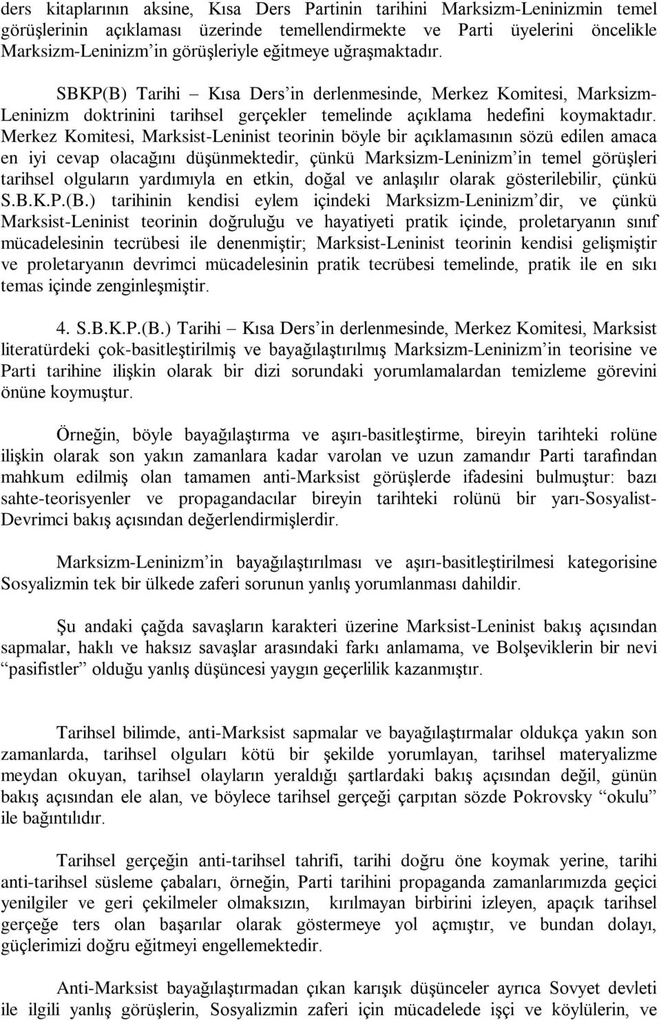 Merkez Komitesi, Marksist-Leninist teorinin böyle bir açýklamasýnýn sözü edilen amaca en iyi cevap olacaðýný düºünmektedir, çünkü Marksizm-Leninizm in temel görüºleri tarihsel olgularýn yardýmýyla en